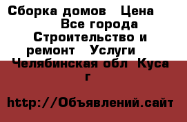 Сборка домов › Цена ­ 100 - Все города Строительство и ремонт » Услуги   . Челябинская обл.,Куса г.